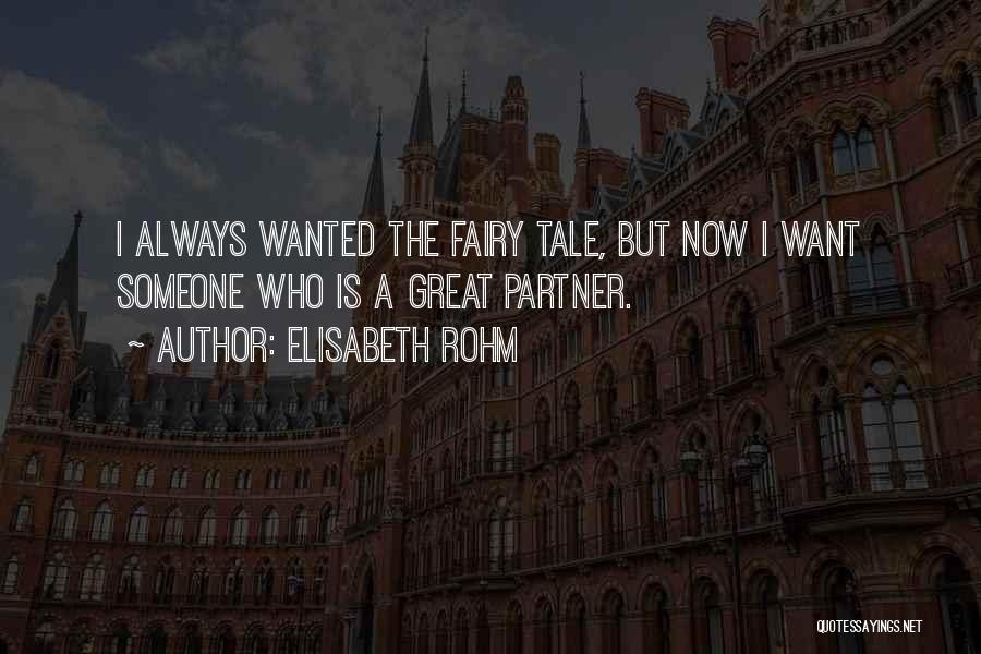 Elisabeth Rohm Quotes: I Always Wanted The Fairy Tale, But Now I Want Someone Who Is A Great Partner.