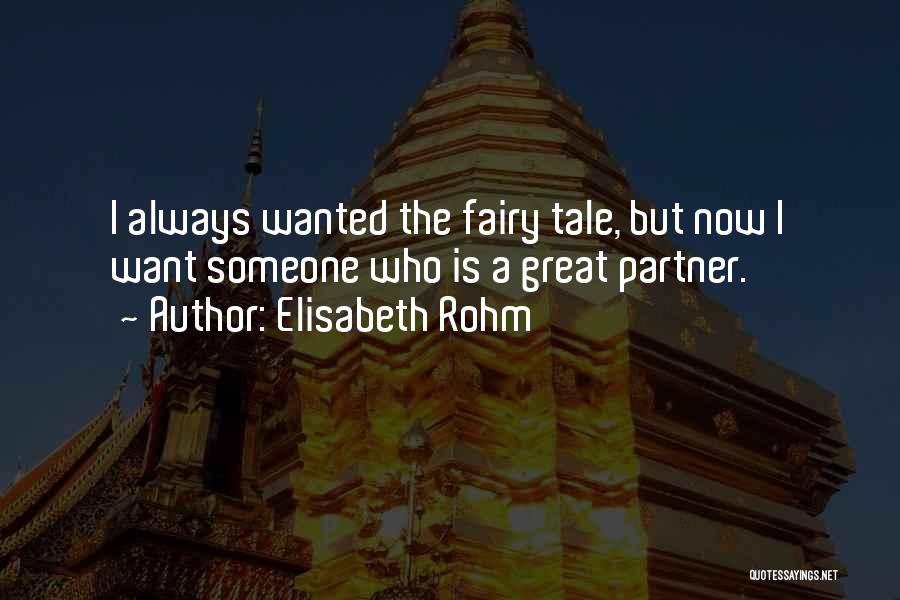 Elisabeth Rohm Quotes: I Always Wanted The Fairy Tale, But Now I Want Someone Who Is A Great Partner.