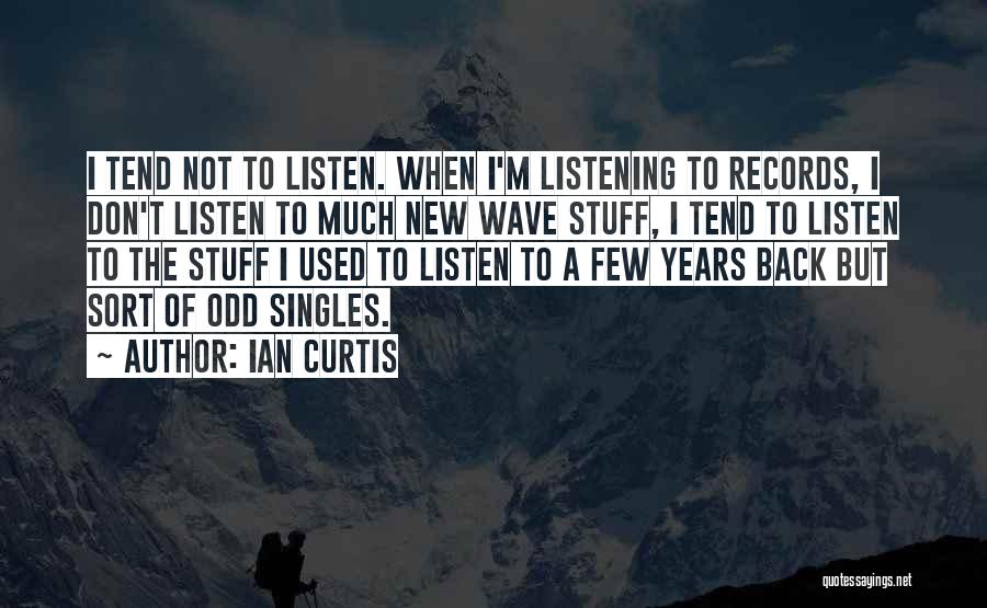 Ian Curtis Quotes: I Tend Not To Listen. When I'm Listening To Records, I Don't Listen To Much New Wave Stuff, I Tend