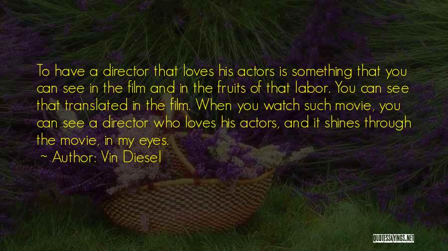 Vin Diesel Quotes: To Have A Director That Loves His Actors Is Something That You Can See In The Film And In The