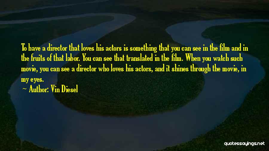 Vin Diesel Quotes: To Have A Director That Loves His Actors Is Something That You Can See In The Film And In The