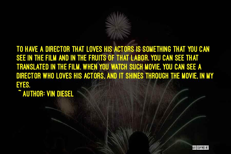Vin Diesel Quotes: To Have A Director That Loves His Actors Is Something That You Can See In The Film And In The