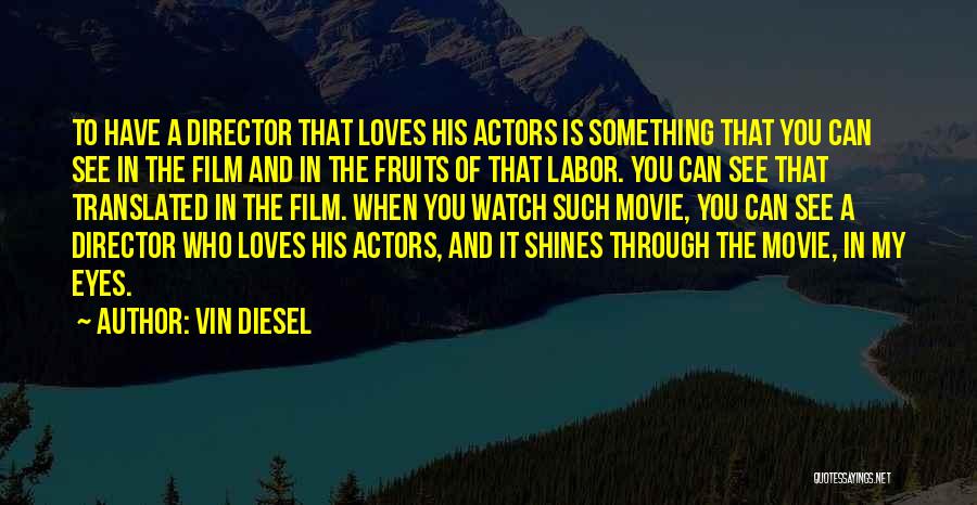 Vin Diesel Quotes: To Have A Director That Loves His Actors Is Something That You Can See In The Film And In The