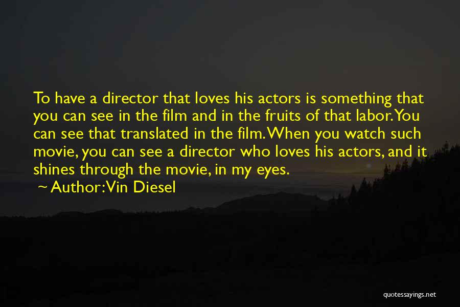 Vin Diesel Quotes: To Have A Director That Loves His Actors Is Something That You Can See In The Film And In The