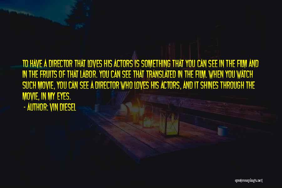 Vin Diesel Quotes: To Have A Director That Loves His Actors Is Something That You Can See In The Film And In The