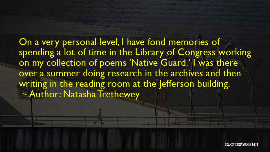 Natasha Trethewey Quotes: On A Very Personal Level, I Have Fond Memories Of Spending A Lot Of Time In The Library Of Congress