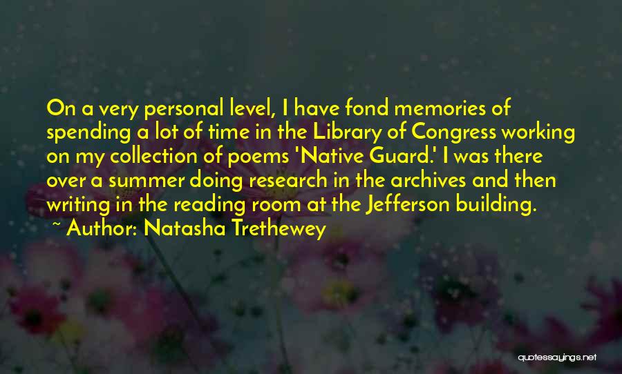 Natasha Trethewey Quotes: On A Very Personal Level, I Have Fond Memories Of Spending A Lot Of Time In The Library Of Congress