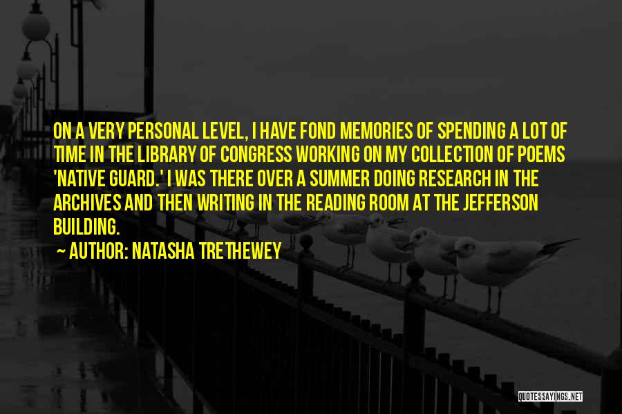 Natasha Trethewey Quotes: On A Very Personal Level, I Have Fond Memories Of Spending A Lot Of Time In The Library Of Congress