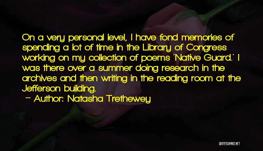 Natasha Trethewey Quotes: On A Very Personal Level, I Have Fond Memories Of Spending A Lot Of Time In The Library Of Congress