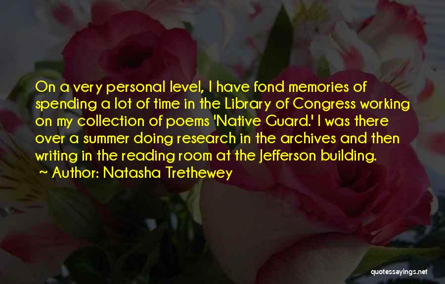 Natasha Trethewey Quotes: On A Very Personal Level, I Have Fond Memories Of Spending A Lot Of Time In The Library Of Congress