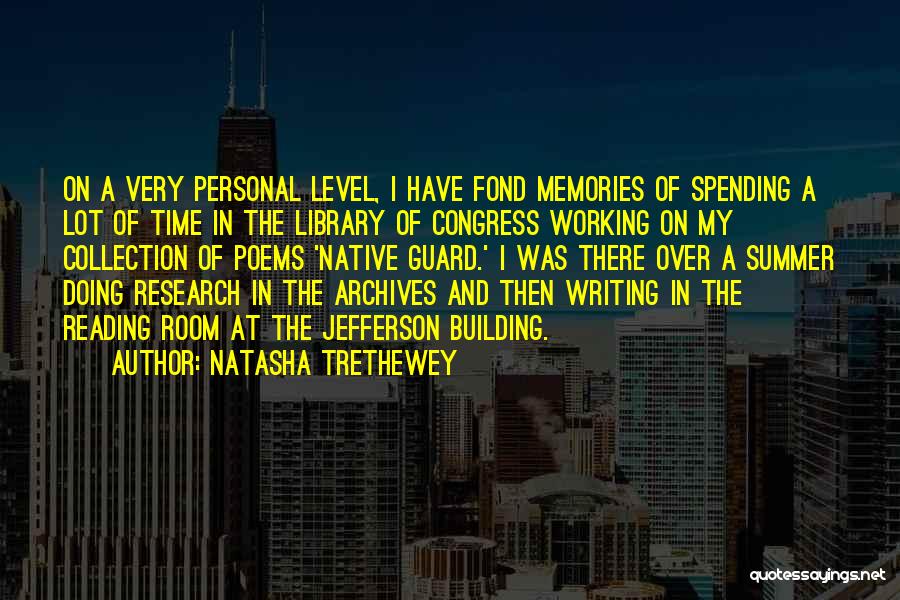 Natasha Trethewey Quotes: On A Very Personal Level, I Have Fond Memories Of Spending A Lot Of Time In The Library Of Congress