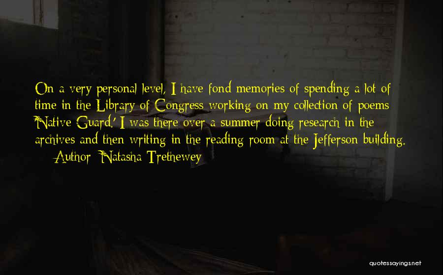 Natasha Trethewey Quotes: On A Very Personal Level, I Have Fond Memories Of Spending A Lot Of Time In The Library Of Congress