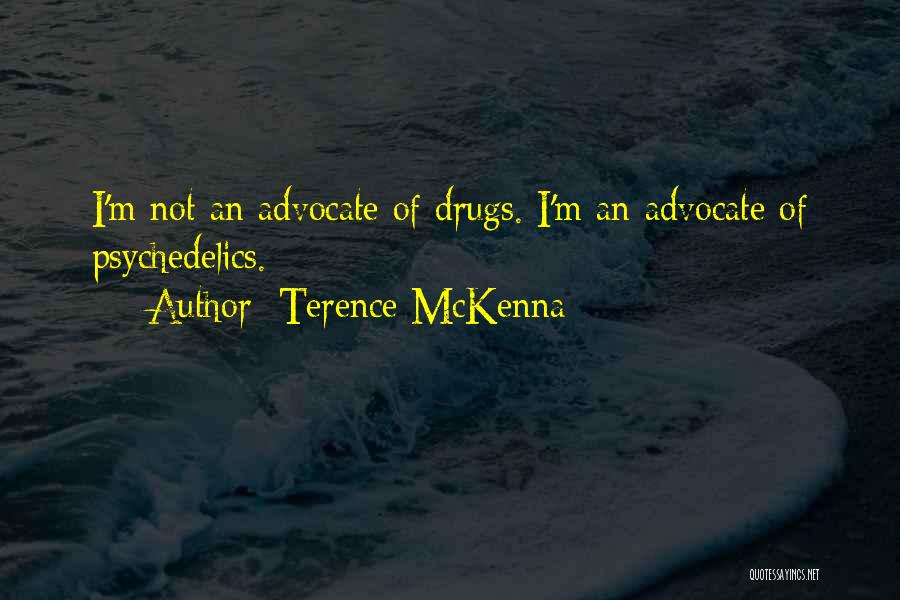 Terence McKenna Quotes: I'm Not An Advocate Of Drugs. I'm An Advocate Of Psychedelics.