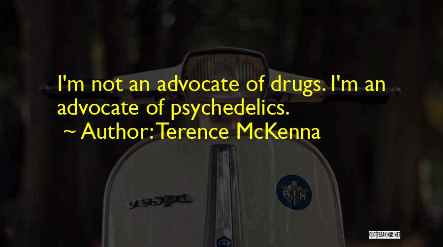 Terence McKenna Quotes: I'm Not An Advocate Of Drugs. I'm An Advocate Of Psychedelics.