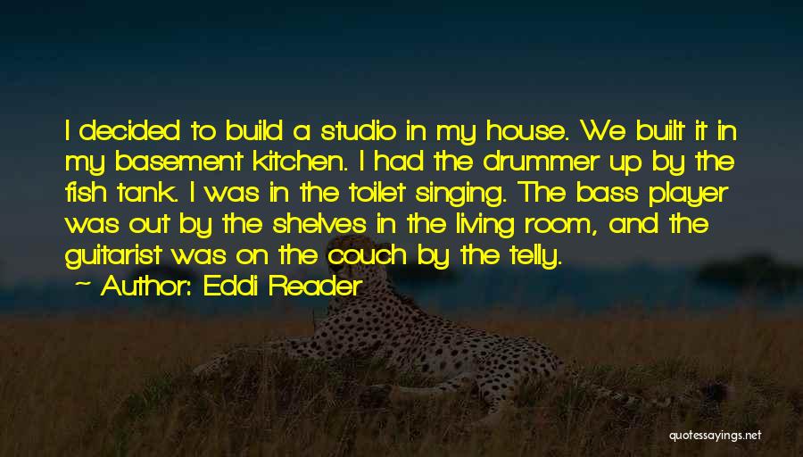 Eddi Reader Quotes: I Decided To Build A Studio In My House. We Built It In My Basement Kitchen. I Had The Drummer