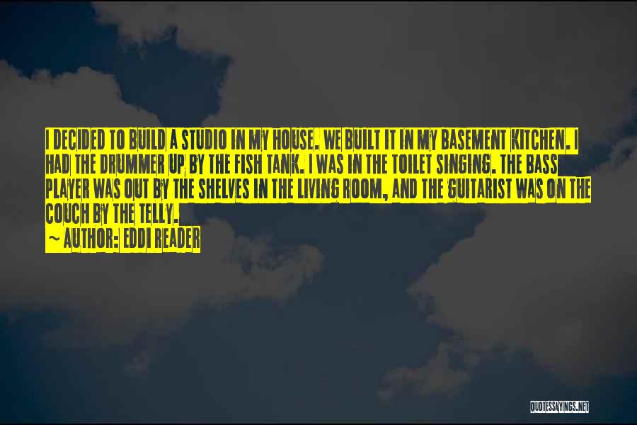 Eddi Reader Quotes: I Decided To Build A Studio In My House. We Built It In My Basement Kitchen. I Had The Drummer