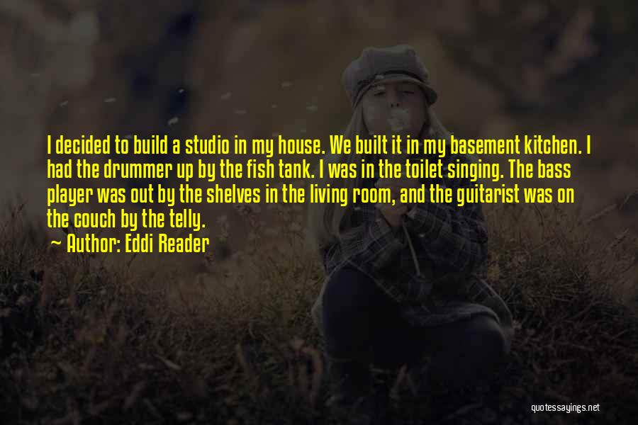 Eddi Reader Quotes: I Decided To Build A Studio In My House. We Built It In My Basement Kitchen. I Had The Drummer