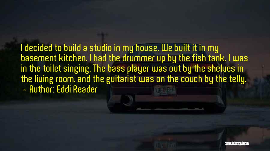 Eddi Reader Quotes: I Decided To Build A Studio In My House. We Built It In My Basement Kitchen. I Had The Drummer