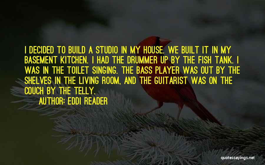 Eddi Reader Quotes: I Decided To Build A Studio In My House. We Built It In My Basement Kitchen. I Had The Drummer