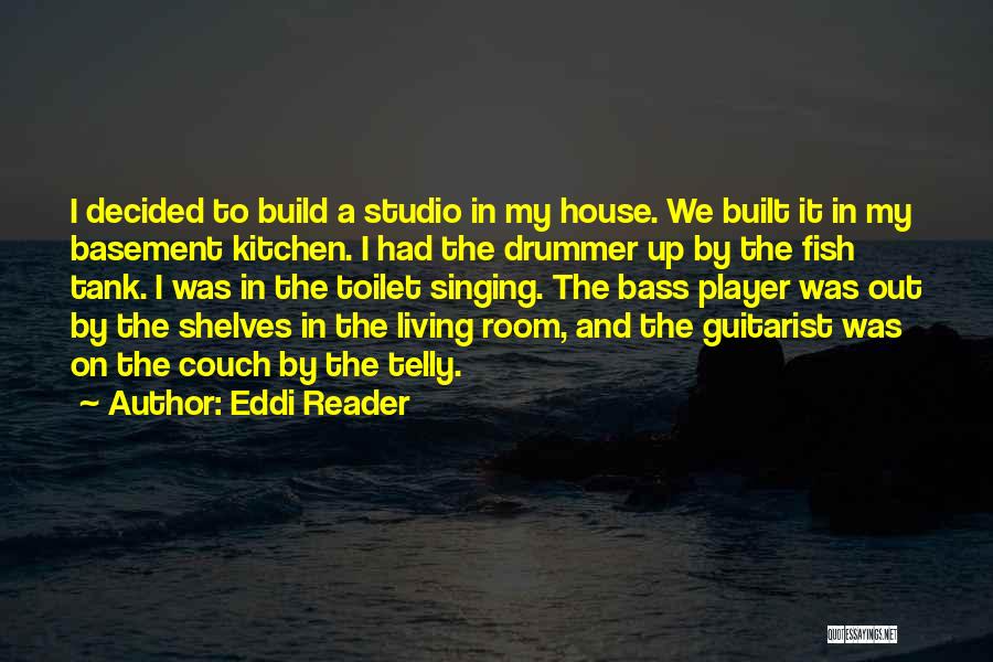 Eddi Reader Quotes: I Decided To Build A Studio In My House. We Built It In My Basement Kitchen. I Had The Drummer