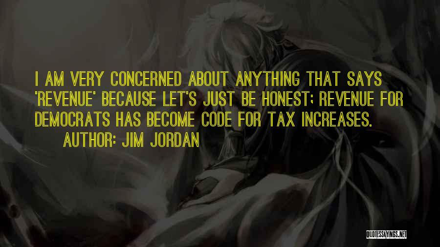 Jim Jordan Quotes: I Am Very Concerned About Anything That Says 'revenue' Because Let's Just Be Honest; Revenue For Democrats Has Become Code