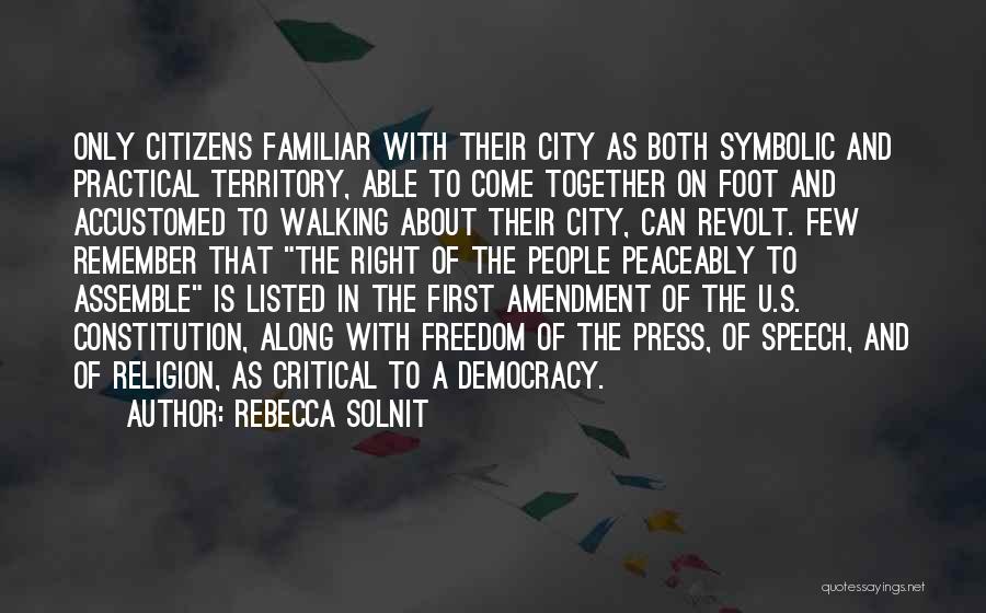 Rebecca Solnit Quotes: Only Citizens Familiar With Their City As Both Symbolic And Practical Territory, Able To Come Together On Foot And Accustomed