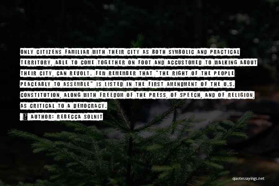 Rebecca Solnit Quotes: Only Citizens Familiar With Their City As Both Symbolic And Practical Territory, Able To Come Together On Foot And Accustomed