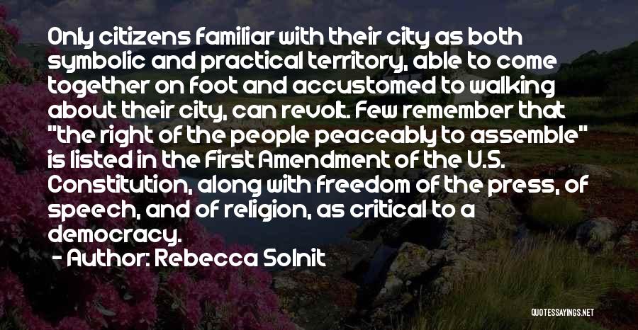 Rebecca Solnit Quotes: Only Citizens Familiar With Their City As Both Symbolic And Practical Territory, Able To Come Together On Foot And Accustomed