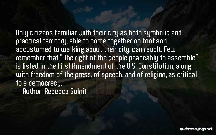 Rebecca Solnit Quotes: Only Citizens Familiar With Their City As Both Symbolic And Practical Territory, Able To Come Together On Foot And Accustomed