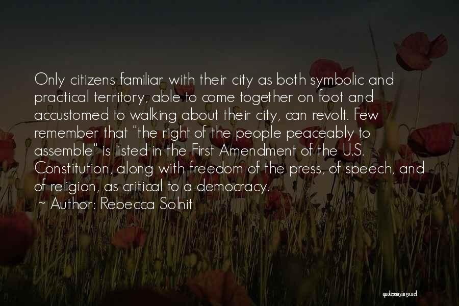 Rebecca Solnit Quotes: Only Citizens Familiar With Their City As Both Symbolic And Practical Territory, Able To Come Together On Foot And Accustomed