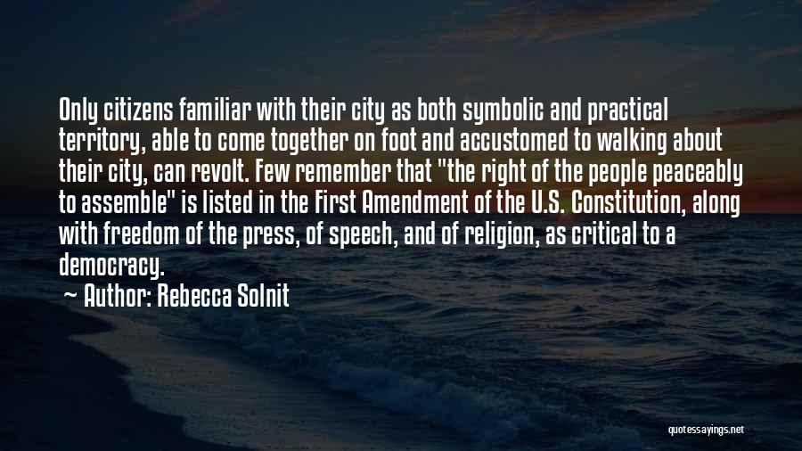 Rebecca Solnit Quotes: Only Citizens Familiar With Their City As Both Symbolic And Practical Territory, Able To Come Together On Foot And Accustomed