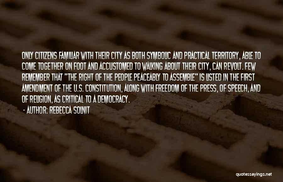 Rebecca Solnit Quotes: Only Citizens Familiar With Their City As Both Symbolic And Practical Territory, Able To Come Together On Foot And Accustomed