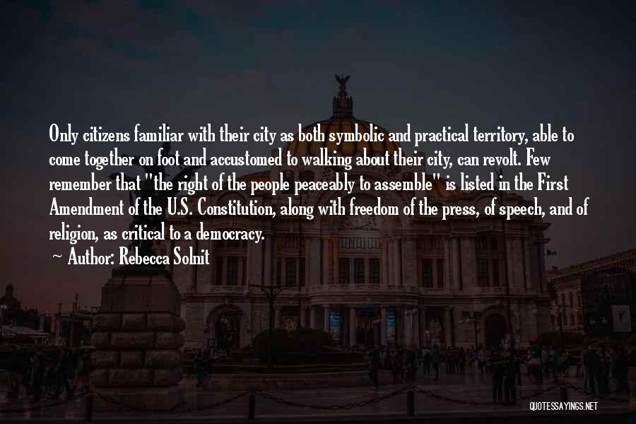 Rebecca Solnit Quotes: Only Citizens Familiar With Their City As Both Symbolic And Practical Territory, Able To Come Together On Foot And Accustomed