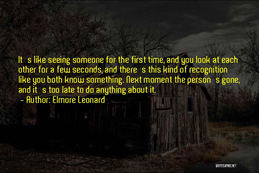 Elmore Leonard Quotes: It's Like Seeing Someone For The First Time, And You Look At Each Other For A Few Seconds, And There's