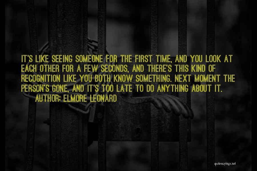 Elmore Leonard Quotes: It's Like Seeing Someone For The First Time, And You Look At Each Other For A Few Seconds, And There's