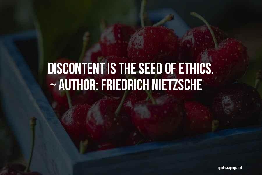 Friedrich Nietzsche Quotes: Discontent Is The Seed Of Ethics.