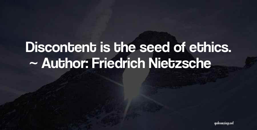 Friedrich Nietzsche Quotes: Discontent Is The Seed Of Ethics.