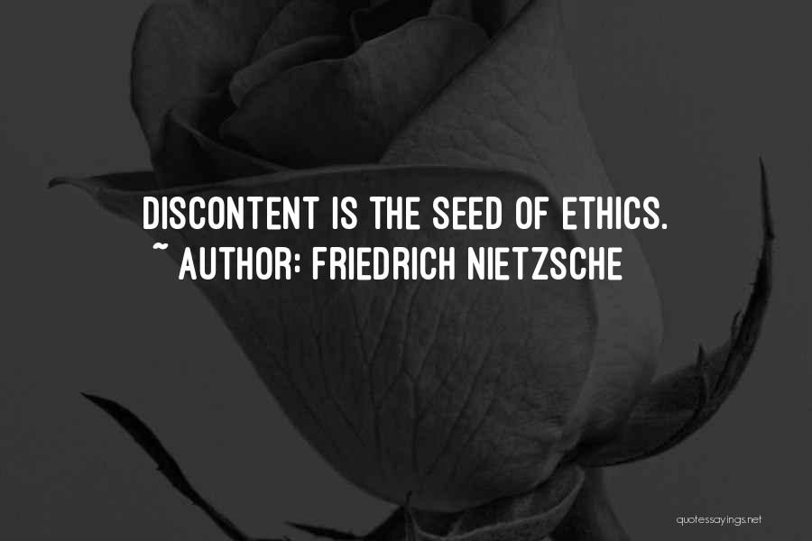 Friedrich Nietzsche Quotes: Discontent Is The Seed Of Ethics.