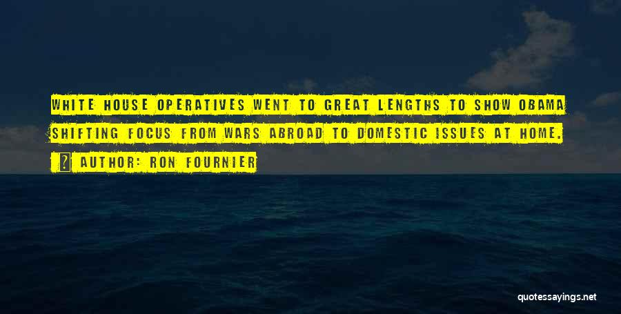 Ron Fournier Quotes: White House Operatives Went To Great Lengths To Show Obama Shifting Focus From Wars Abroad To Domestic Issues At Home.