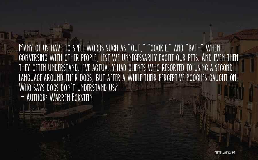 Warren Eckstein Quotes: Many Of Us Have To Spell Words Such As Out, Cookie, And Bath When Conversing With Other People, Lest We