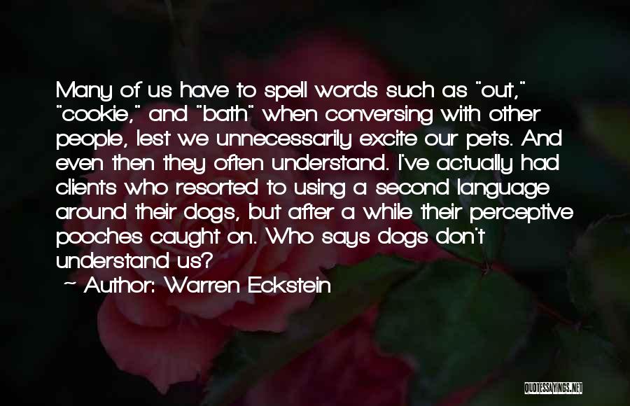 Warren Eckstein Quotes: Many Of Us Have To Spell Words Such As Out, Cookie, And Bath When Conversing With Other People, Lest We