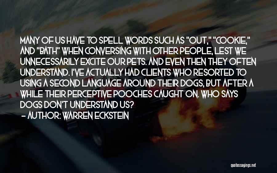 Warren Eckstein Quotes: Many Of Us Have To Spell Words Such As Out, Cookie, And Bath When Conversing With Other People, Lest We