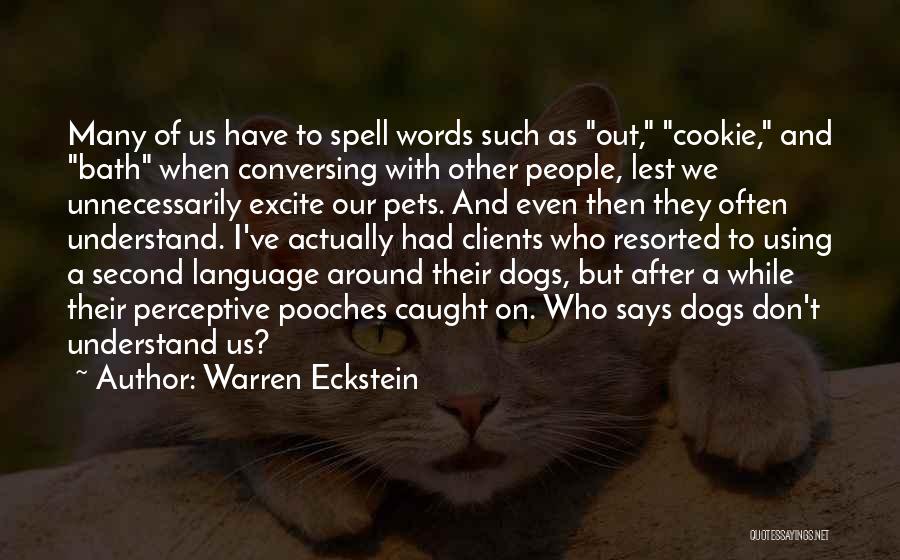 Warren Eckstein Quotes: Many Of Us Have To Spell Words Such As Out, Cookie, And Bath When Conversing With Other People, Lest We