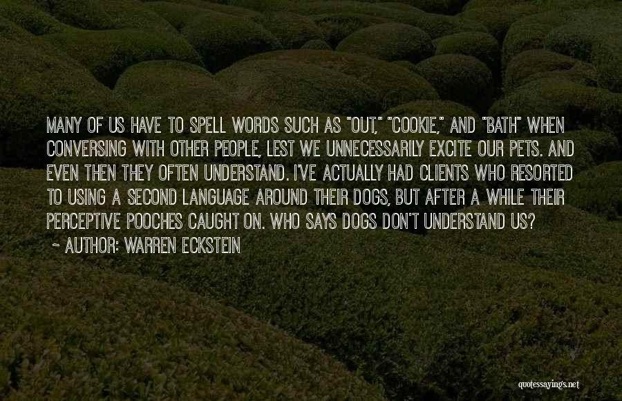 Warren Eckstein Quotes: Many Of Us Have To Spell Words Such As Out, Cookie, And Bath When Conversing With Other People, Lest We