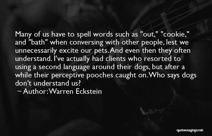 Warren Eckstein Quotes: Many Of Us Have To Spell Words Such As Out, Cookie, And Bath When Conversing With Other People, Lest We