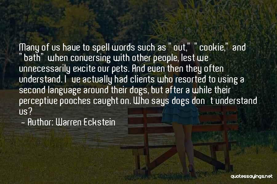 Warren Eckstein Quotes: Many Of Us Have To Spell Words Such As Out, Cookie, And Bath When Conversing With Other People, Lest We