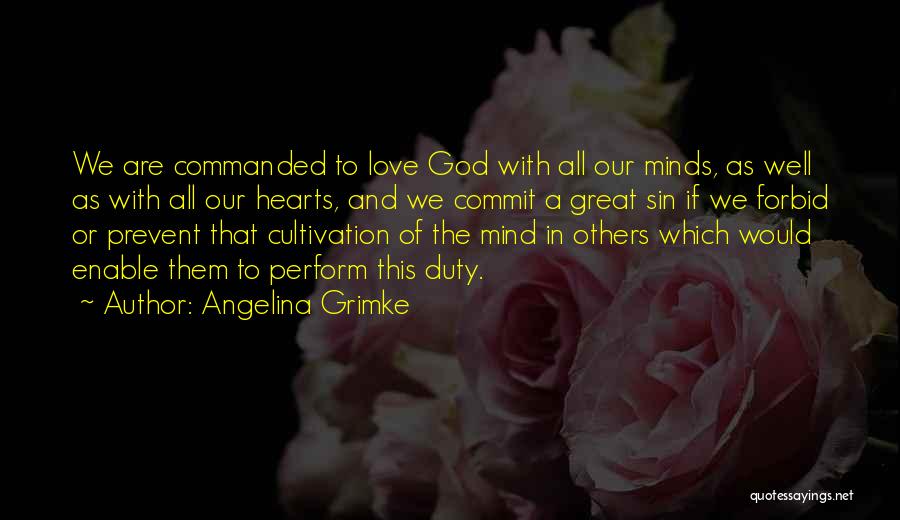 Angelina Grimke Quotes: We Are Commanded To Love God With All Our Minds, As Well As With All Our Hearts, And We Commit