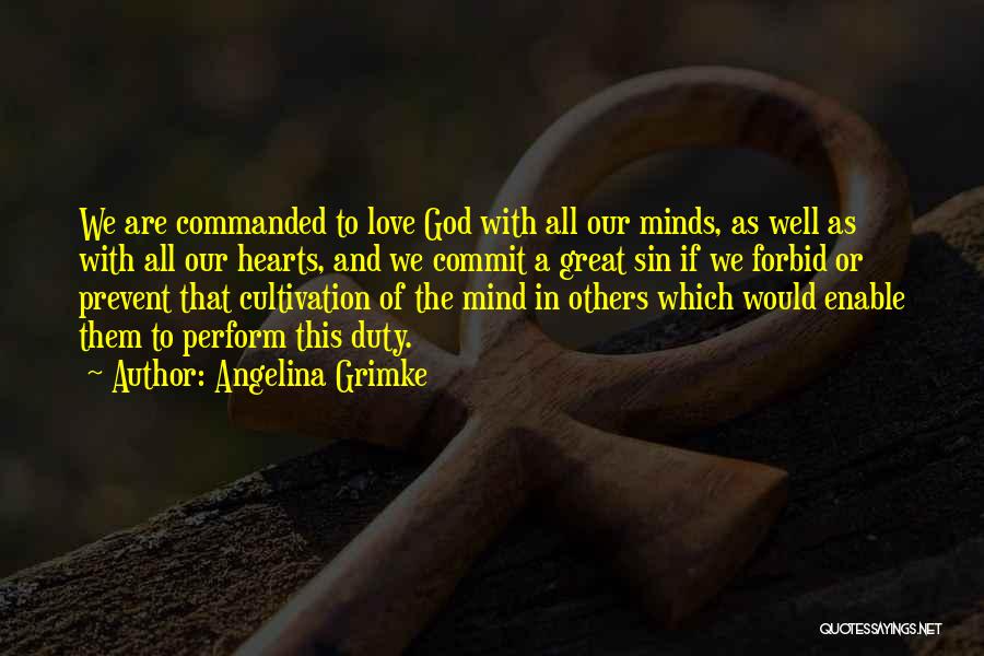 Angelina Grimke Quotes: We Are Commanded To Love God With All Our Minds, As Well As With All Our Hearts, And We Commit