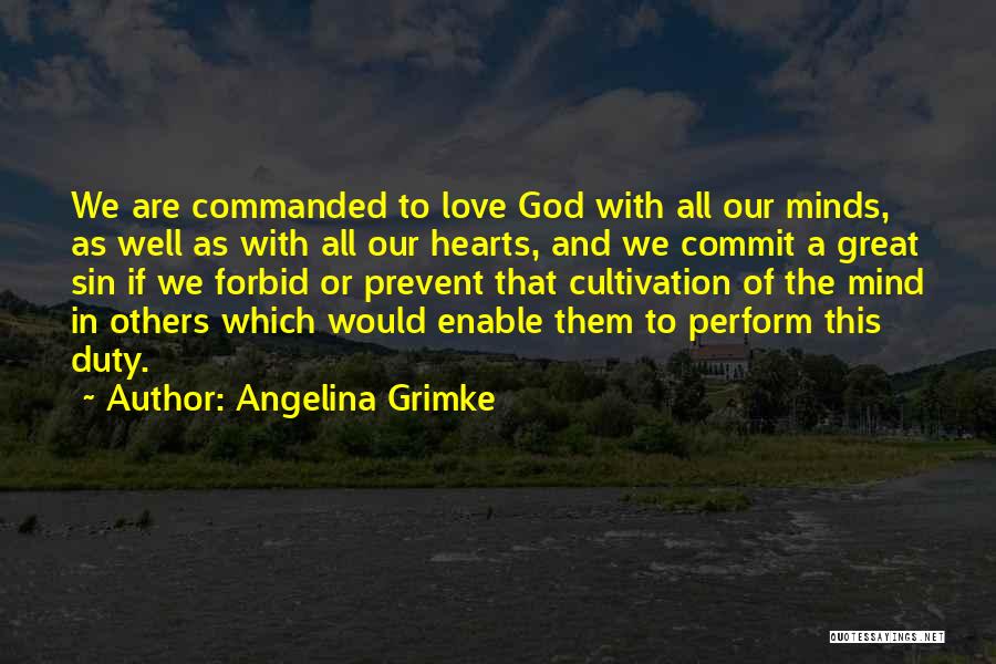 Angelina Grimke Quotes: We Are Commanded To Love God With All Our Minds, As Well As With All Our Hearts, And We Commit