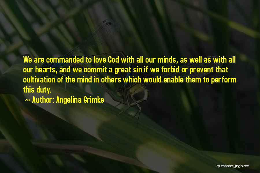 Angelina Grimke Quotes: We Are Commanded To Love God With All Our Minds, As Well As With All Our Hearts, And We Commit